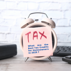 What Are the Best Tax Credits for Homeowners in 2025 ?